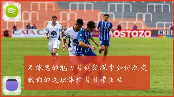 足球皂的魅力与创新探索如何改变我们的运动体验与日常生活