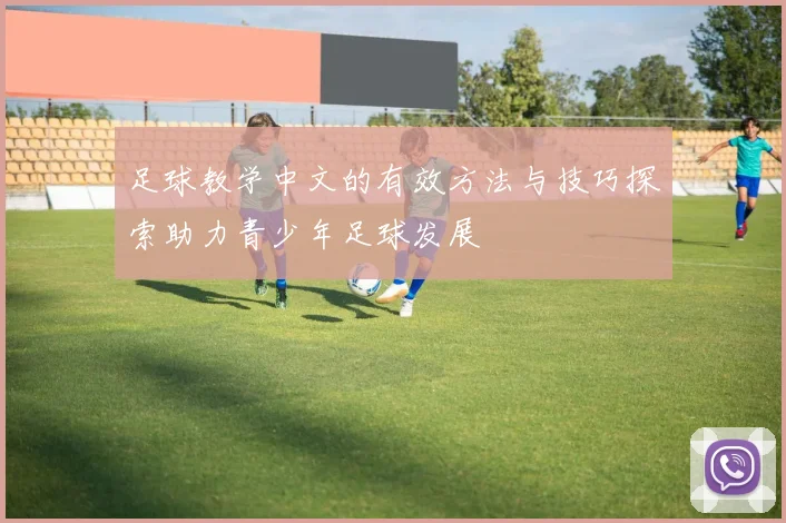 足球教学中文的有效方法与技巧探索助力青少年足球发展