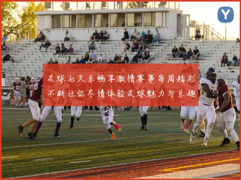 足球七天乐畅享激情赛事每周精彩不断让你尽情体验足球魅力与乐趣